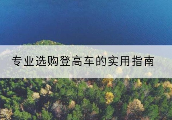 太平电动登高车厂家推荐-专业选购登高车的实用指南